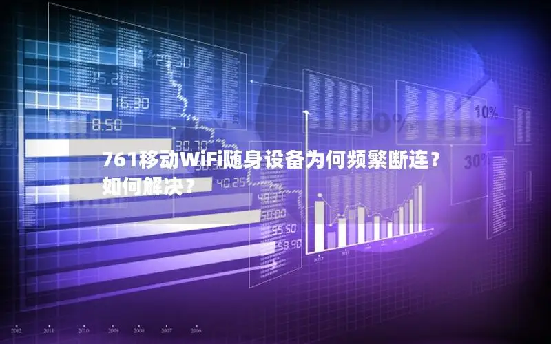 761移动WiFi随身设备为何频繁断连？如何解决？