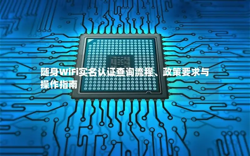 随身WiFi实名认证查询流程、政策要求与操作指南