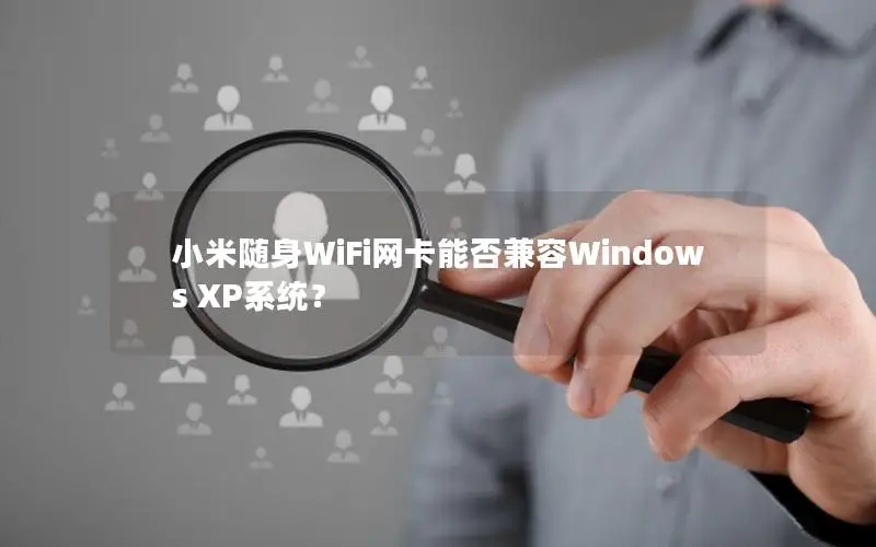 小米随身WiFi网卡能否兼容Windows XP系统？