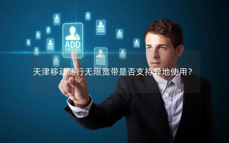 天津移动随行无限宽带是否支持异地使用？