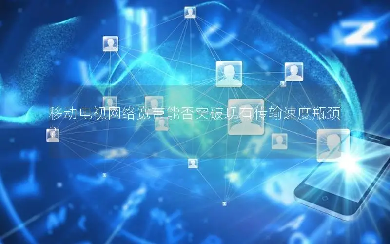 移动电视网络宽带能否突破现有传输速度瓶颈？