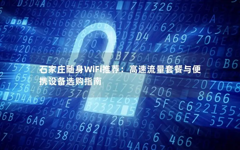 石家庄随身WiFi推荐：高速流量套餐与便携设备选购指南