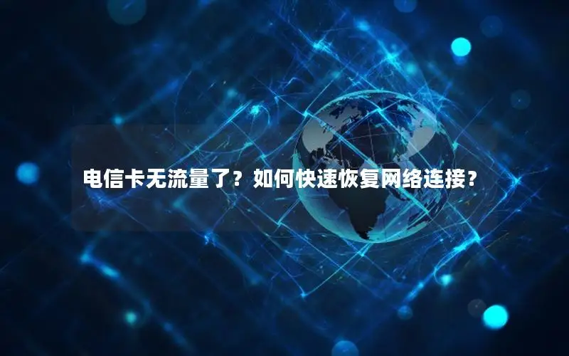 电信卡无流量了？如何快速恢复网络连接？