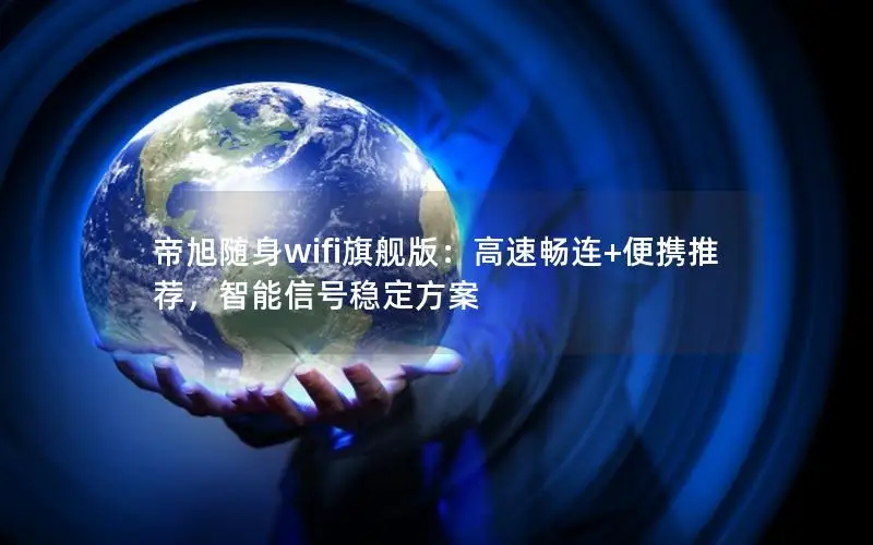 帝旭随身wifi旗舰版：高速畅连+便携推荐，智能信号稳定方案