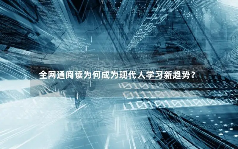 全网通阅读为何成为现代人学习新趋势？