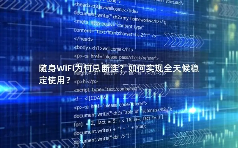 随身WiFi为何总断连？如何实现全天候稳定使用？