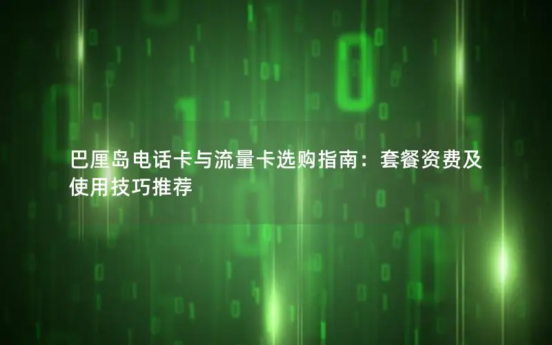 巴厘岛电话卡与流量卡选购指南：套餐资费及使用技巧推荐