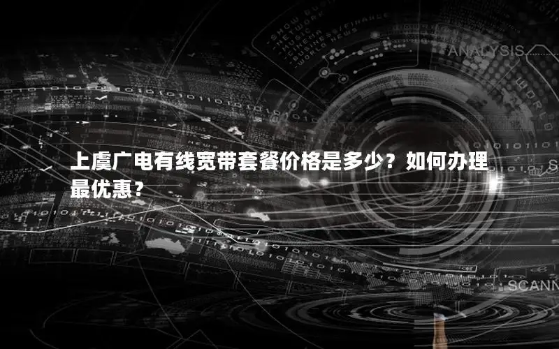 上虞广电有线宽带套餐价格是多少？如何办理最优惠？