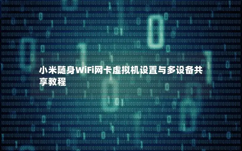 小米随身WiFi网卡虚拟机设置与多设备共享教程
