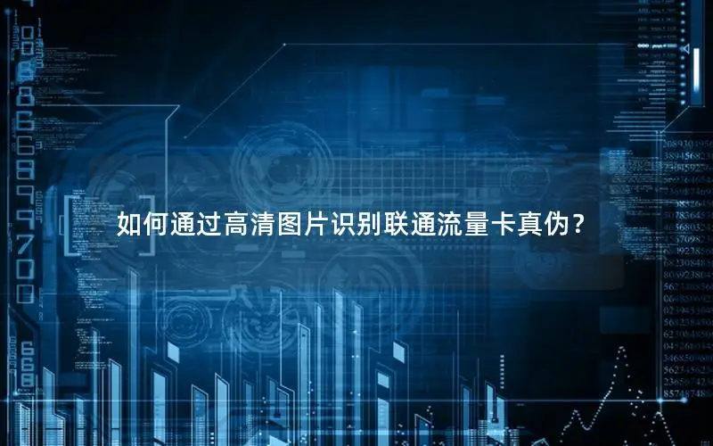 如何通过高清图片识别联通流量卡真伪？