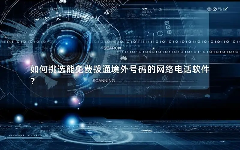 如何挑选能免费拨通境外号码的网络电话软件？