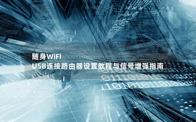 随身WiFi USB连接路由器设置教程与信号增强指南