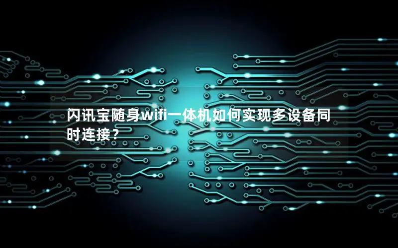 闪讯宝随身wifi一体机如何实现多设备同时连接？