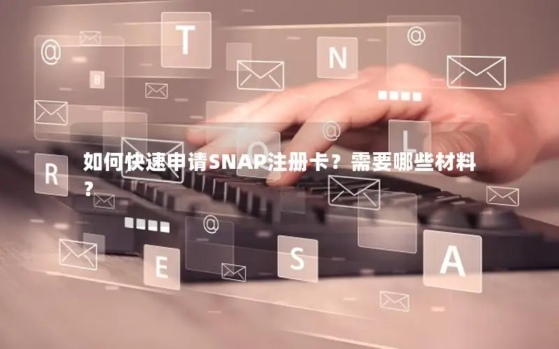 如何快速申请SNAP注册卡？需要哪些材料？