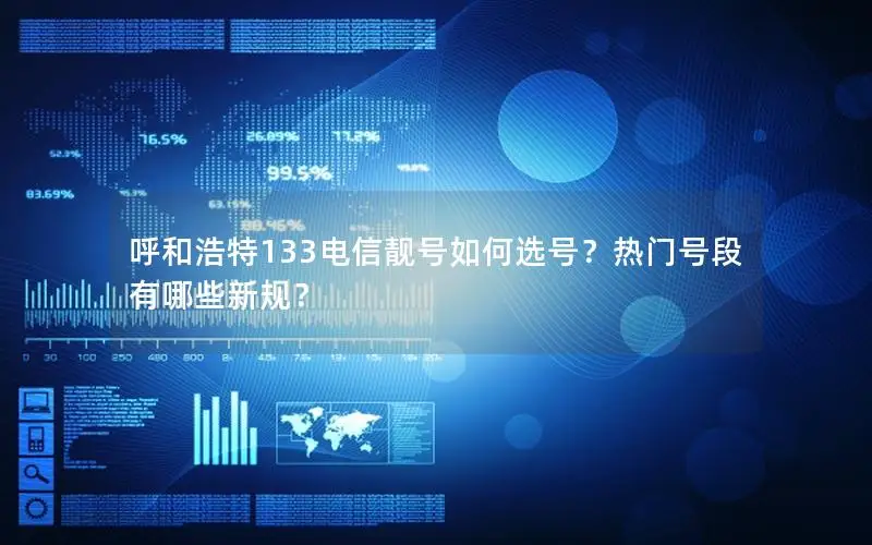 呼和浩特133电信靓号如何选号？热门号段有哪些新规？