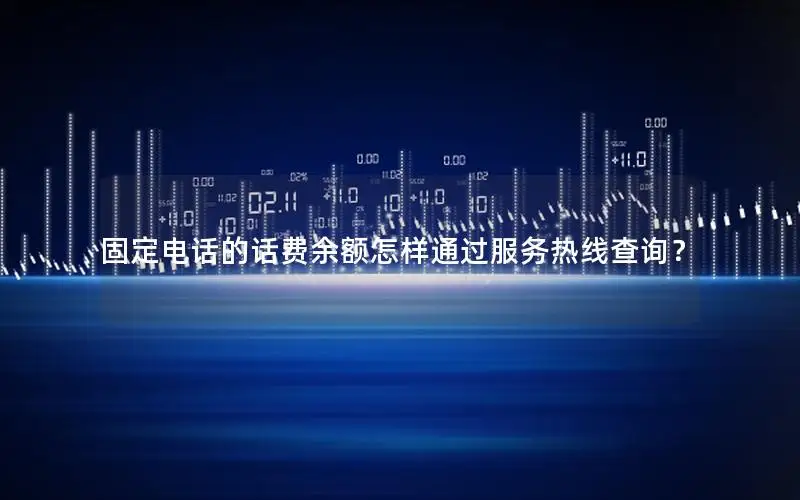 固定电话的话费余额怎样通过服务热线查询？