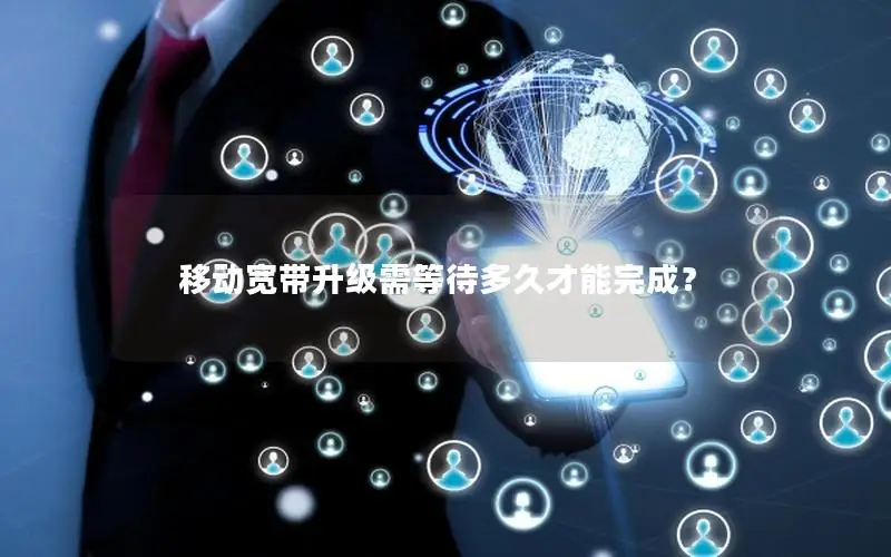 移动宽带升级需等待多久才能完成？