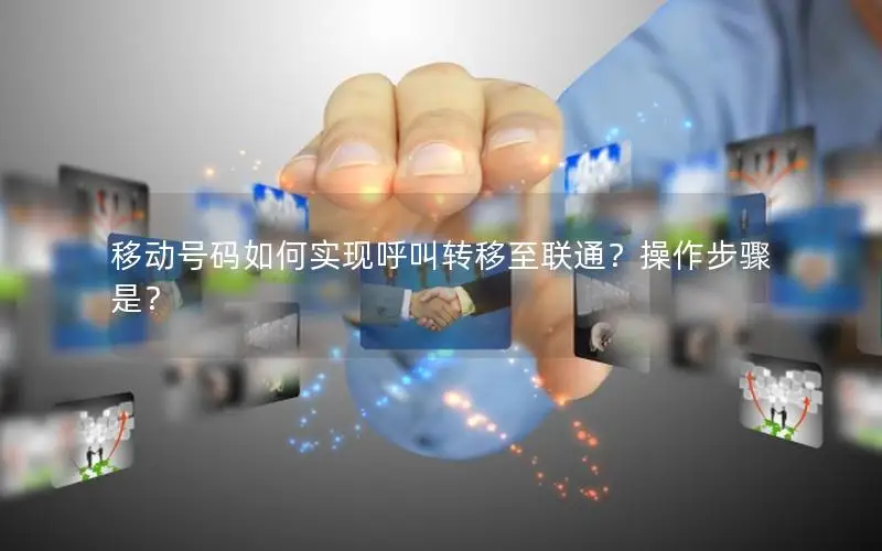 移动号码如何实现呼叫转移至联通？操作步骤是？
