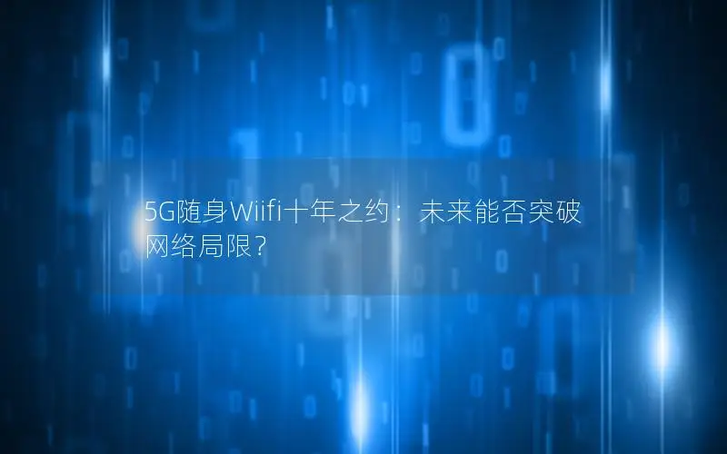5G随身Wiifi十年之约：未来能否突破网络局限？