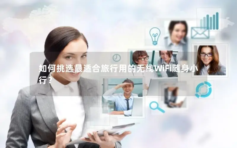 如何挑选最适合旅行用的无线WiFi随身小行？