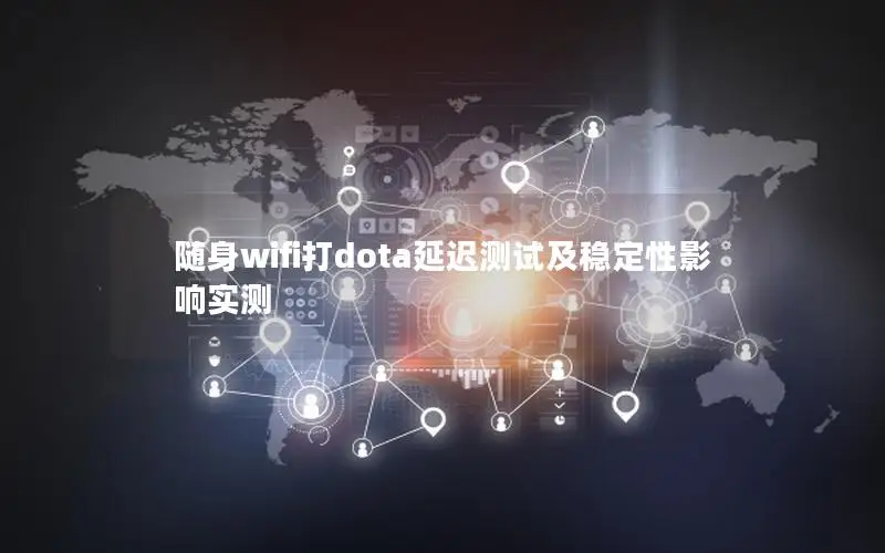 随身wifi打dota延迟测试及稳定性影响实测