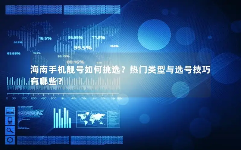 海南手机靓号如何挑选？热门类型与选号技巧有哪些？