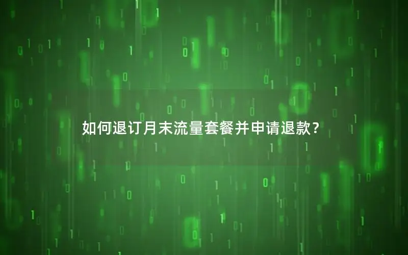 如何退订月末流量套餐并申请退款？