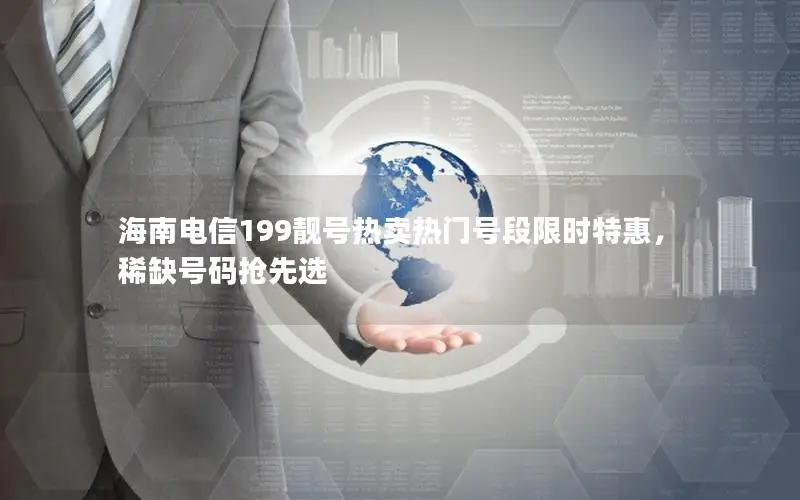 海南电信199靓号热卖热门号段限时特惠，稀缺号码抢先选