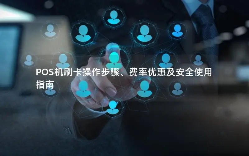 POS机刷卡操作步骤、费率优惠及安全使用指南