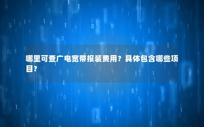 哪里可查广电宽带报装费用？具体包含哪些项目？