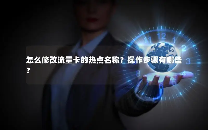 怎么修改流量卡的热点名称？操作步骤有哪些？