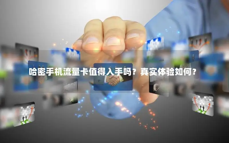 哈密手机流量卡值得入手吗？真实体验如何？