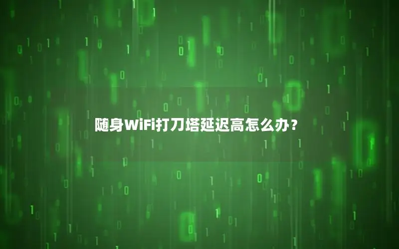 随身WiFi打刀塔延迟高怎么办？