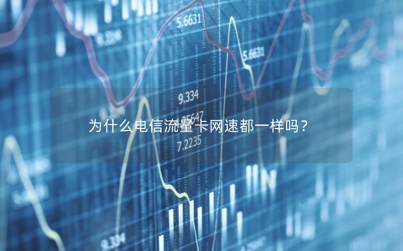 为什么电信流量卡网速都一样吗？