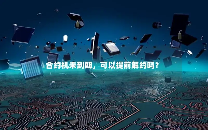 合约机未到期，可以提前解约吗？