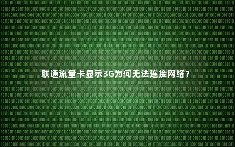 联通流量卡显示3G为何无法连接网络？