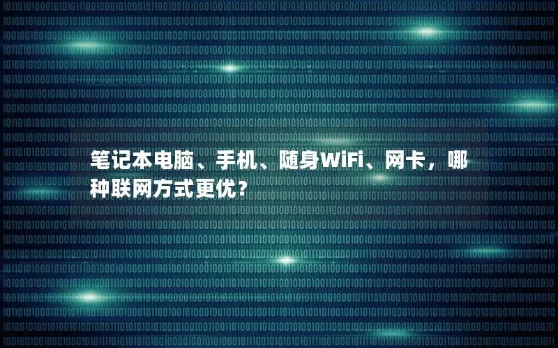 笔记本电脑、手机、随身WiFi、网卡，哪种联网方式更优？