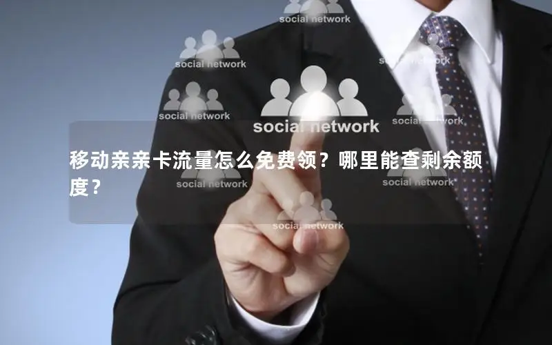 移动亲亲卡流量怎么免费领？哪里能查剩余额度？