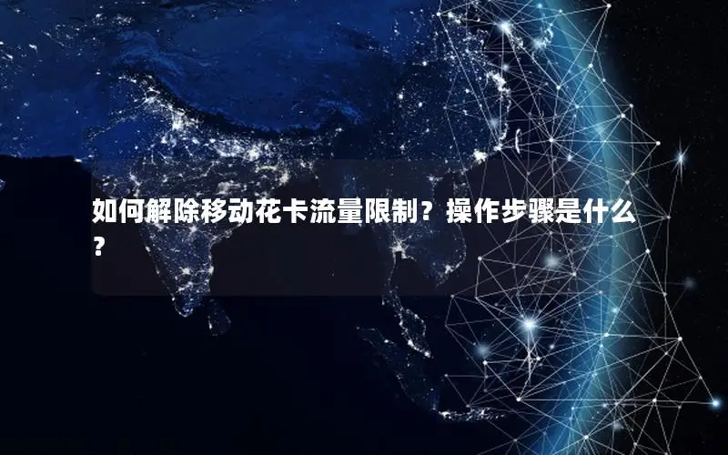 如何解除移动花卡流量限制？操作步骤是什么？