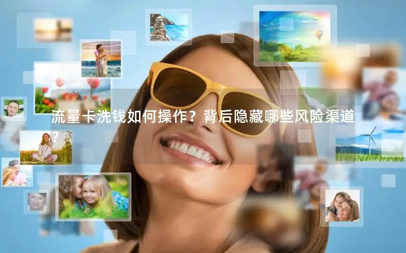 流量卡洗钱如何操作？背后隐藏哪些风险渠道？