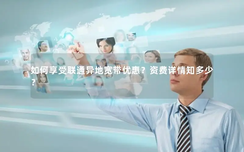 如何享受联通异地宽带优惠？资费详情知多少？