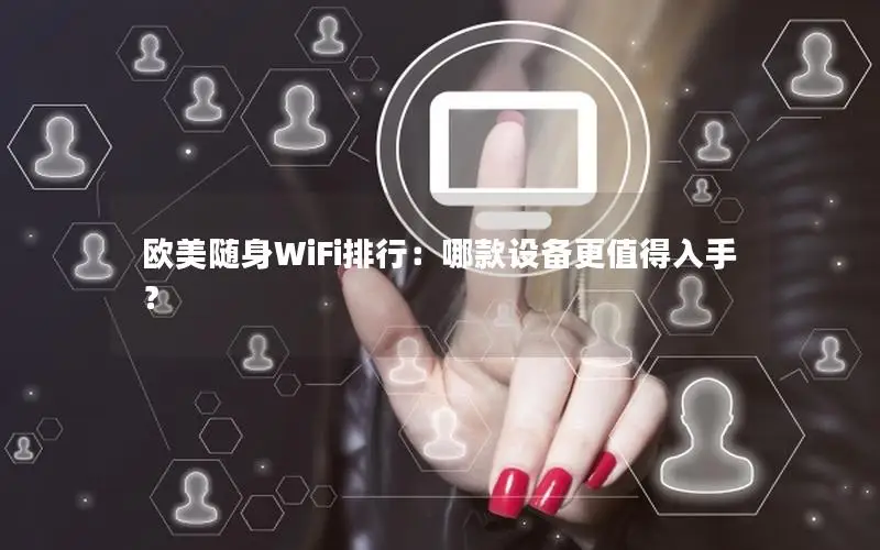 欧美随身WiFi排行：哪款设备更值得入手？