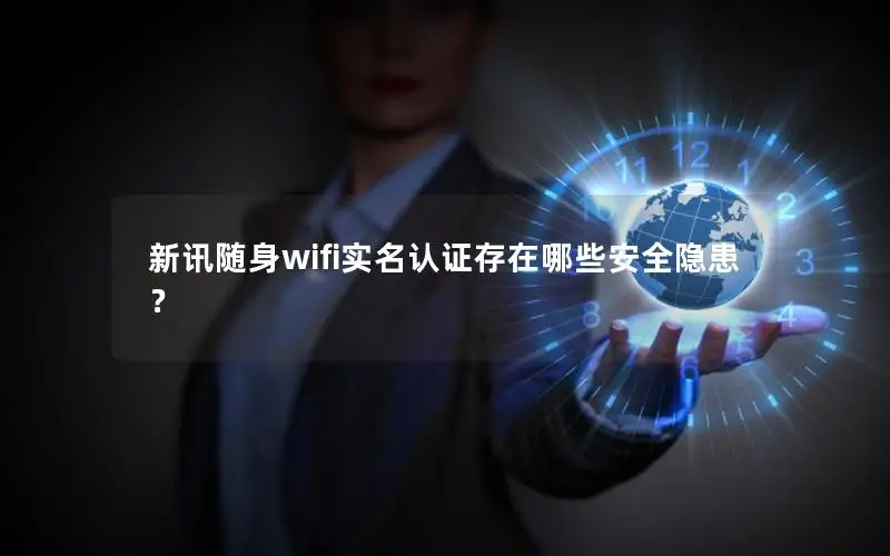 新讯随身wifi实名认证存在哪些安全隐患？