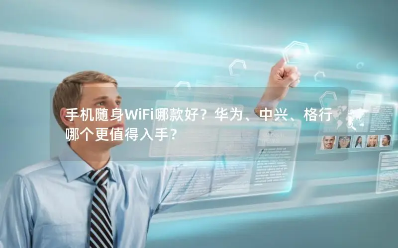 手机随身WiFi哪款好？华为、中兴、格行哪个更值得入手？