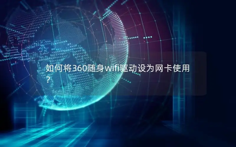 如何将360随身wifi驱动设为网卡使用？
