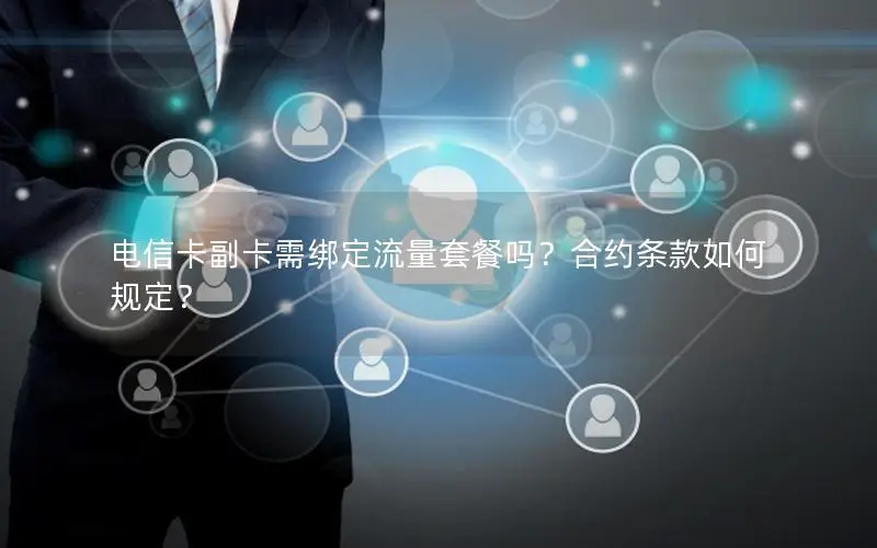 电信卡副卡需绑定流量套餐吗？合约条款如何规定？