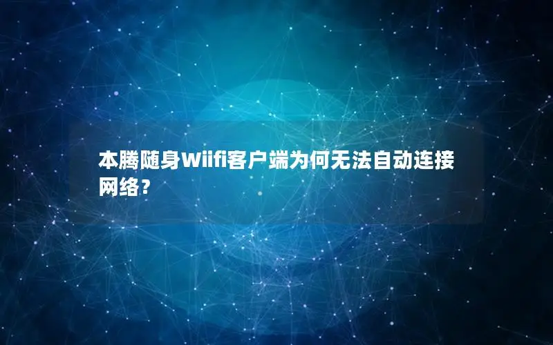 本腾随身Wiifi客户端为何无法自动连接网络？