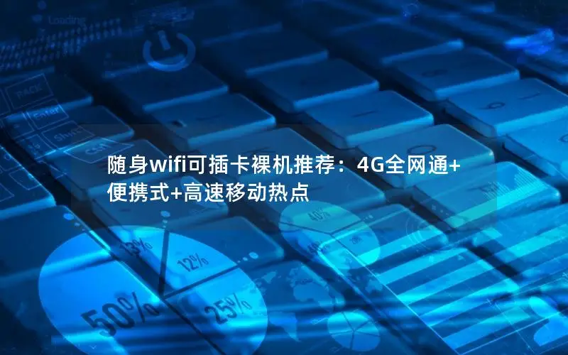 随身wifi可插卡裸机推荐：4G全网通+便携式+高速移动热点