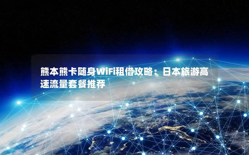 熊本熊卡随身WiFi租借攻略：日本旅游高速流量套餐推荐