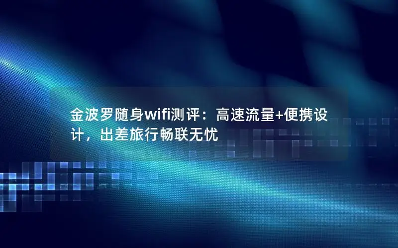 金波罗随身wifi测评：高速流量+便携设计，出差旅行畅联无忧